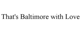 THAT'S BALTIMORE WITH LOVE trademark