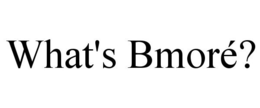 WHAT'S BMORÉ? trademark