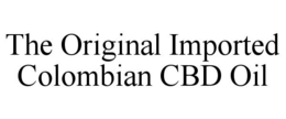 THE ORIGINAL IMPORTED COLOMBIAN CBD OIL trademark