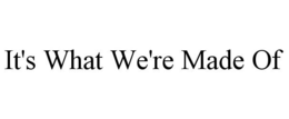IT'S WHAT WE'RE MADE OF trademark