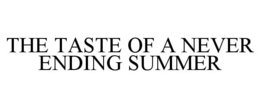 THE TASTE OF A NEVER ENDING SUMMER trademark