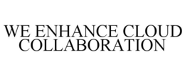 WE ENHANCE CLOUD COLLABORATION trademark