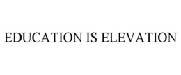 EDUCATION IS ELEVATION trademark