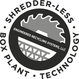 SHREDDER-LESS BOX PLANT TECHNOLOGY ENGINEERED RECYCLING SYSTEMS, LLC trademark