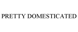 PRETTY DOMESTICATED trademark