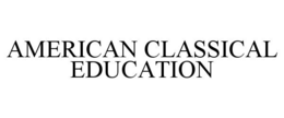 AMERICAN CLASSICAL EDUCATION trademark