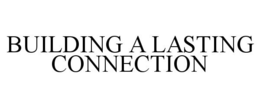 BUILDING A LASTING CONNECTION trademark