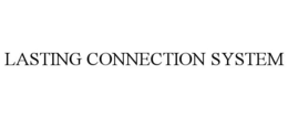 LASTING CONNECTION SYSTEM trademark