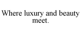 WHERE LUXURY AND BEAUTY MEET. trademark