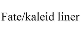 FATE/KALEID LINER trademark
