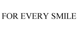 FOR EVERY SMILE trademark