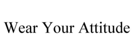 WEAR YOUR ATTITUDE trademark