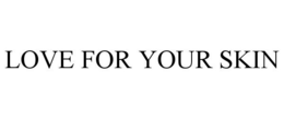 LOVE FOR YOUR SKIN trademark