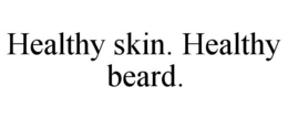 HEALTHY SKIN. HEALTHY BEARD. trademark