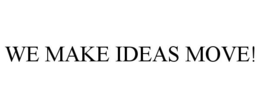 WE MAKE IDEAS MOVE! trademark
