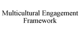 MULTICULTURAL ENGAGEMENT FRAMEWORK trademark