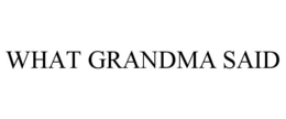 WHAT GRANDMA SAID trademark