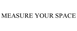 MEASURE YOUR SPACE trademark