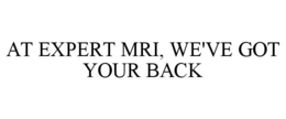 AT EXPERT MRI, WE'VE GOT YOUR BACK trademark