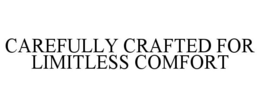CAREFULLY CRAFTED FOR LIMITLESS COMFORT trademark