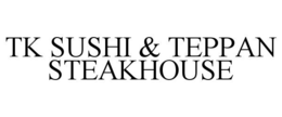 TK SUSHI & TEPPAN STEAKHOUSE trademark