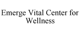 EMERGE VITAL CENTER FOR WELLNESS trademark