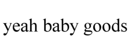 YEAH BABY GOODS trademark