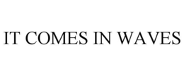 IT COMES IN WAVES trademark