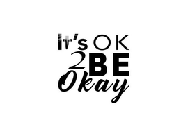IT'S OK 2 BE OKAY trademark