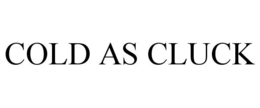 COLD AS CLUCK trademark