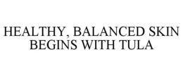 HEALTHY, BALANCED SKIN BEGINS WITH TULA trademark