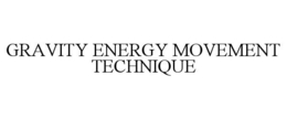 GRAVITY ENERGY MOVEMENT TECHNIQUE trademark