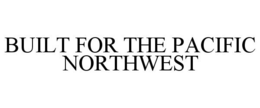 BUILT FOR THE PACIFIC NORTHWEST trademark