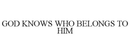 GOD KNOWS WHO BELONGS TO HIM trademark