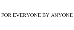 FOR EVERYONE BY ANYONE trademark