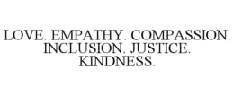 LOVE. EMPATHY. COMPASSION. INCLUSION. JUSTICE. KINDNESS. trademark