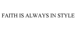 FAITH IS ALWAYS IN STYLE trademark