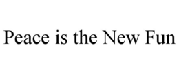 PEACE IS THE NEW FUN trademark