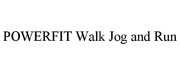 POWERFIT WALK, JOG, RUN! trademark