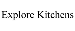 EXPLORE KITCHENS trademark