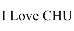 I LOVE CHU trademark