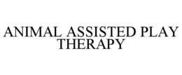 ANIMAL ASSISTED PLAY THERAPY trademark
