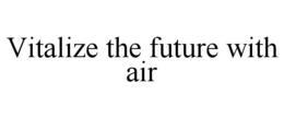 VITALIZE THE FUTURE WITH AIR trademark