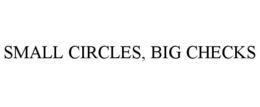 SMALL CIRCLES, BIG CHECKS trademark