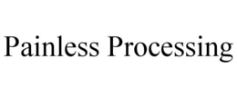 PAINLESS PROCESSING trademark