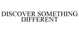 DISCOVER SOMETHING DIFFERENT trademark