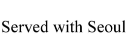 SERVED WITH SEOUL trademark