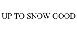 UP TO SNOW GOOD trademark