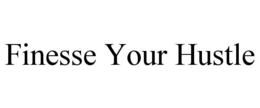 FINESSE YOUR HUSTLE trademark