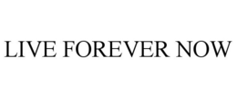 LIVE FOREVER NOW trademark